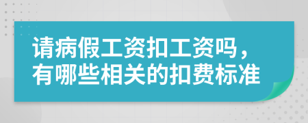 请病假工资扣工资吗，有哪些相关的扣费标准