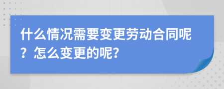 什么情况需要变更劳动合同呢？怎么变更的呢？