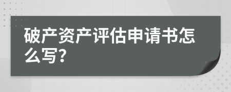 破产资产评估申请书怎么写？