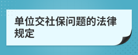 单位交社保问题的法律规定