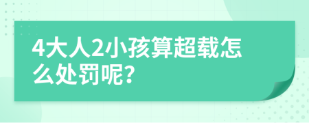 4大人2小孩算超载怎么处罚呢？