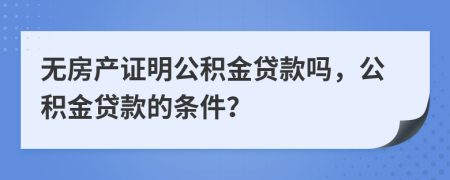 无房产证明公积金贷款吗，公积金贷款的条件？