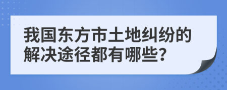 我国东方市土地纠纷的解决途径都有哪些？