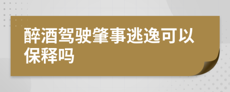 醉酒驾驶肇事逃逸可以保释吗