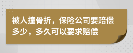 被人撞骨折，保险公司要赔偿多少，多久可以要求赔偿