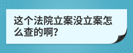 这个法院立案没立案怎么查的啊？