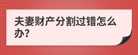 夫妻财产分割过错怎么办？