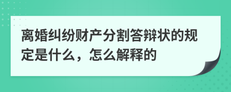 离婚纠纷财产分割答辩状的规定是什么，怎么解释的
