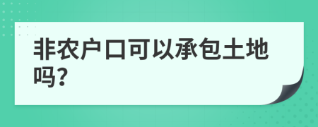 非农户口可以承包土地吗？