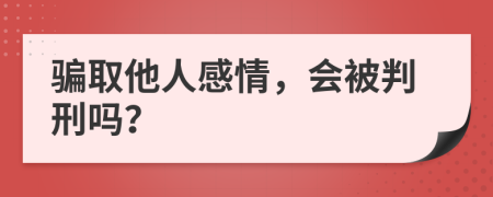 骗取他人感情，会被判刑吗？