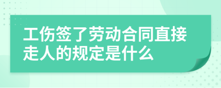 工伤签了劳动合同直接走人的规定是什么