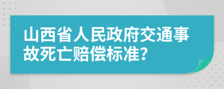 山西省人民政府交通事故死亡赔偿标准？