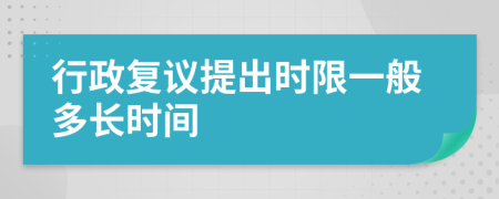 行政复议提出时限一般多长时间