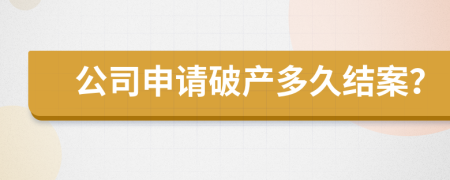 公司申请破产多久结案？