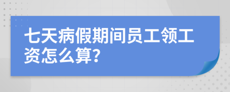 七天病假期间员工领工资怎么算？