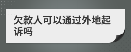 欠款人可以通过外地起诉吗