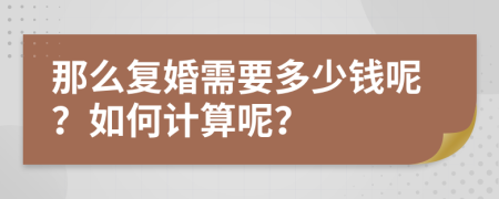 那么复婚需要多少钱呢？如何计算呢？