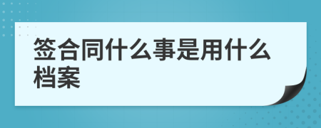 签合同什么事是用什么档案