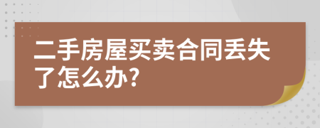 二手房屋买卖合同丢失了怎么办?