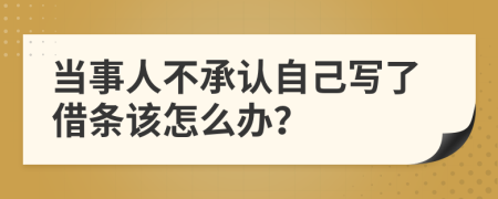 当事人不承认自己写了借条该怎么办？