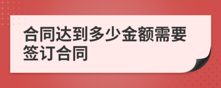 合同达到多少金额需要签订合同