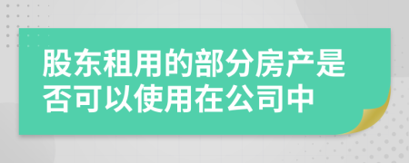 股东租用的部分房产是否可以使用在公司中