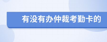 有没有办仲裁考勤卡的