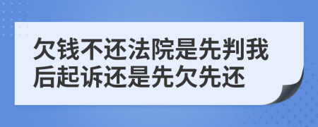 欠钱不还法院是先判我后起诉还是先欠先还