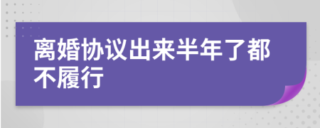 离婚协议出来半年了都不履行