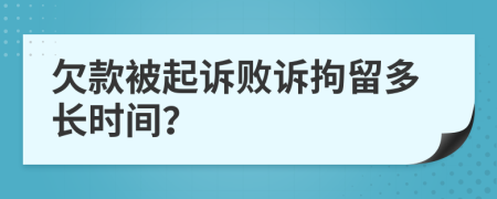 欠款被起诉败诉拘留多长时间？