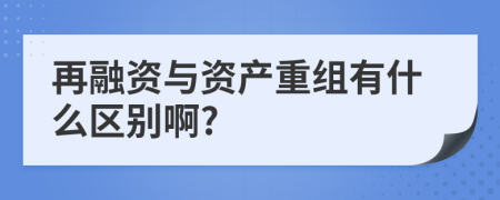 再融资与资产重组有什么区别啊?