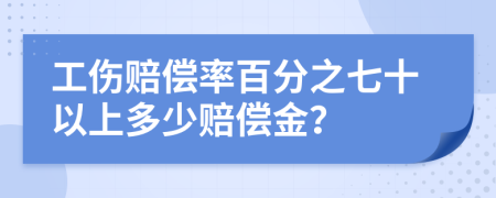 工伤赔偿率百分之七十以上多少赔偿金？