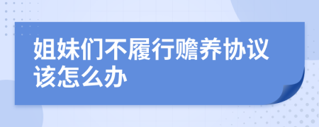 姐妹们不履行赡养协议该怎么办