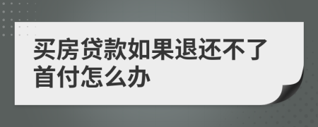 买房贷款如果退还不了首付怎么办