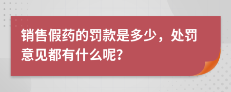 销售假药的罚款是多少，处罚意见都有什么呢？