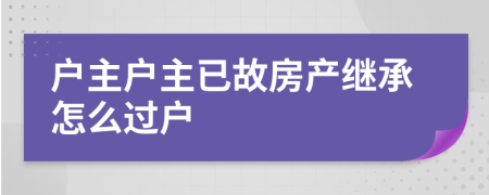 户主户主已故房产继承怎么过户