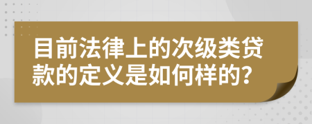 目前法律上的次级类贷款的定义是如何样的？