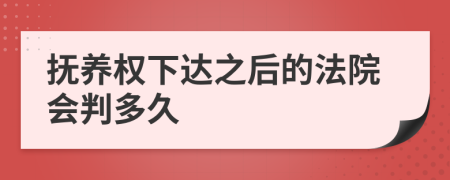 抚养权下达之后的法院会判多久