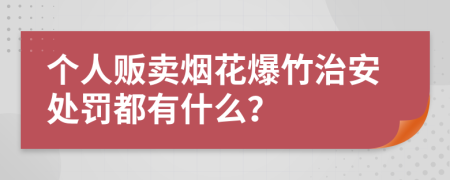 个人贩卖烟花爆竹治安处罚都有什么？