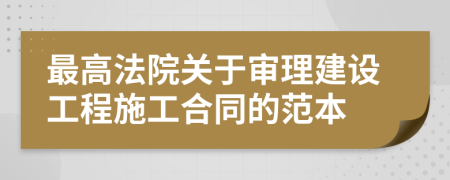 最高法院关于审理建设工程施工合同的范本