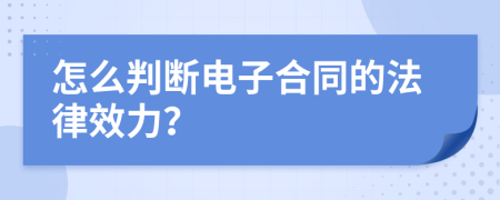 怎么判断电子合同的法律效力？