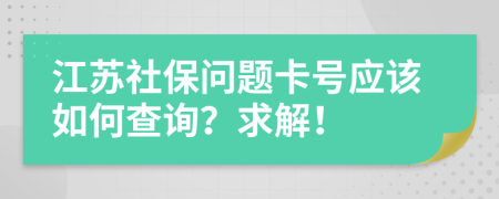 江苏社保问题卡号应该如何查询？求解！