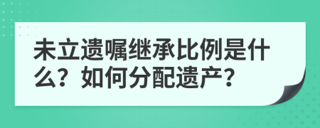 未立遗嘱继承比例是什么？如何分配遗产？