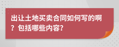 出让土地买卖合同如何写的啊？包括哪些内容？