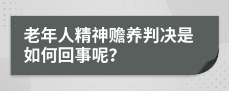 老年人精神赡养判决是如何回事呢？