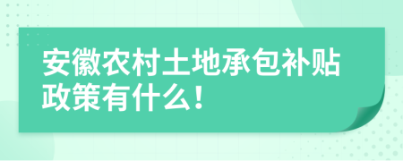 安徽农村土地承包补贴政策有什么！