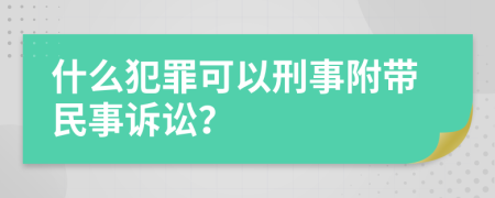 什么犯罪可以刑事附带民事诉讼？