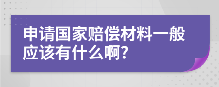 申请国家赔偿材料一般应该有什么啊?