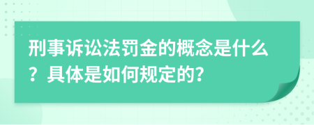 刑事诉讼法罚金的概念是什么？具体是如何规定的？