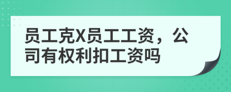 员工克X员工工资，公司有权利扣工资吗